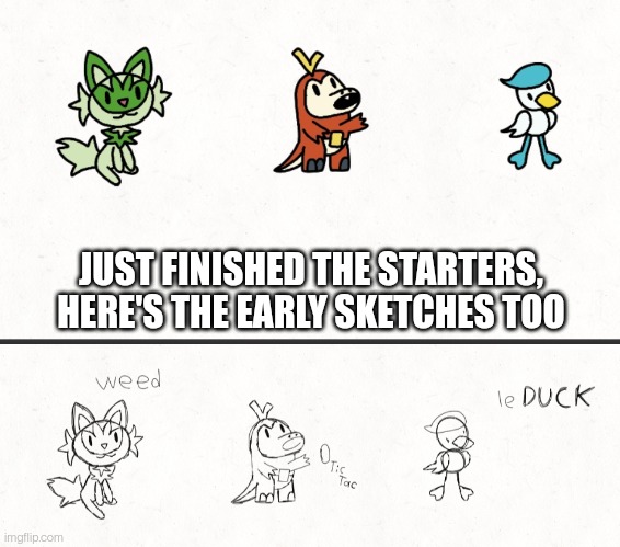 JUST FINISHED THE STARTERS, HERE'S THE EARLY SKETCHES TOO | made w/ Imgflip meme maker