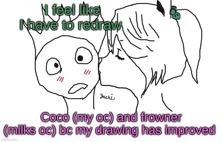 Soul and Coco | I feel like I have to redraw; Coco (my oc) and frowner (milks oc) bc my drawing has improved | image tagged in soul and coco | made w/ Imgflip meme maker