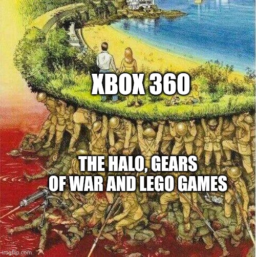 Soldiers hold up society | XBOX 360; THE HALO, GEARS OF WAR AND LEGO GAMES | image tagged in soldiers hold up society | made w/ Imgflip meme maker