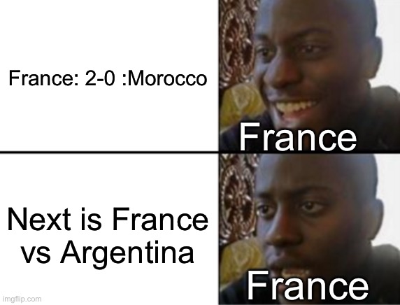 Will france win??? | France: 2-0 :Morocco; France; Next is France vs Argentina; France | image tagged in oh yeah oh no | made w/ Imgflip meme maker