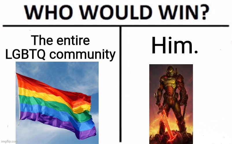 Who Would Win? | Him. The entire LGBTQ community | image tagged in memes,who would win | made w/ Imgflip meme maker