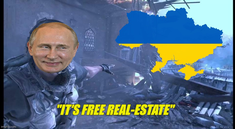 Putin before invading Ukraine | "IT'S FREE REAL-ESTATE" | image tagged in do something | made w/ Imgflip meme maker