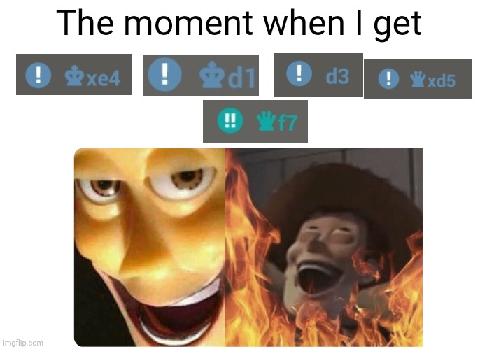 >:) | The moment when I get | image tagged in satanic woody,chess,memes | made w/ Imgflip meme maker