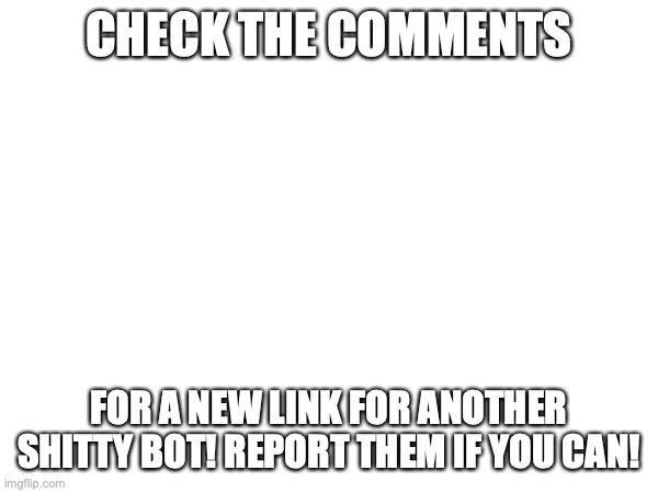 Do it, do it now. | CHECK THE COMMENTS; FOR A NEW LINK FOR ANOTHER SHITTY BOT! REPORT THEM IF YOU CAN! | image tagged in do it,ban | made w/ Imgflip meme maker