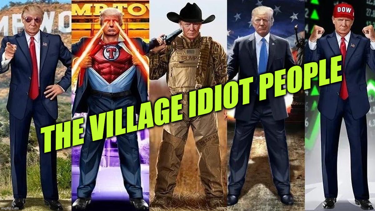 The VILLAGE IDIOT People | THE VILLAGE IDIOT PEOPLE | image tagged in lol,pathetic,village people,donald trump is an idiot | made w/ Imgflip meme maker
