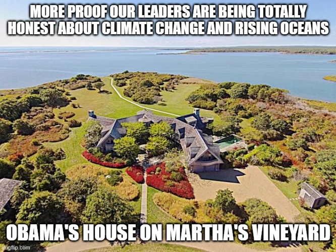 If we don't stop the climate from changing, Obama stands to lose this $11.75 million mansion!!!! | MORE PROOF OUR LEADERS ARE BEING TOTALLY HONEST ABOUT CLIMATE CHANGE AND RISING OCEANS; OBAMA'S HOUSE ON MARTHA'S VINEYARD | image tagged in obama,obama house,liar | made w/ Imgflip meme maker