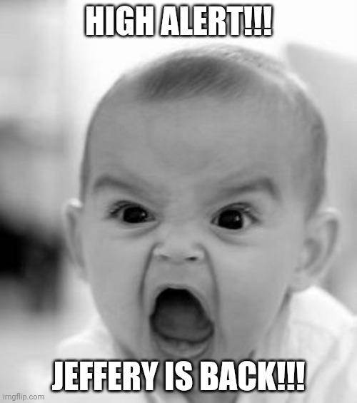 https://imgflip.com/user/Its_Always_Panty_Time | HIGH ALERT!!! JEFFERY IS BACK!!! | image tagged in memes,angry baby | made w/ Imgflip meme maker