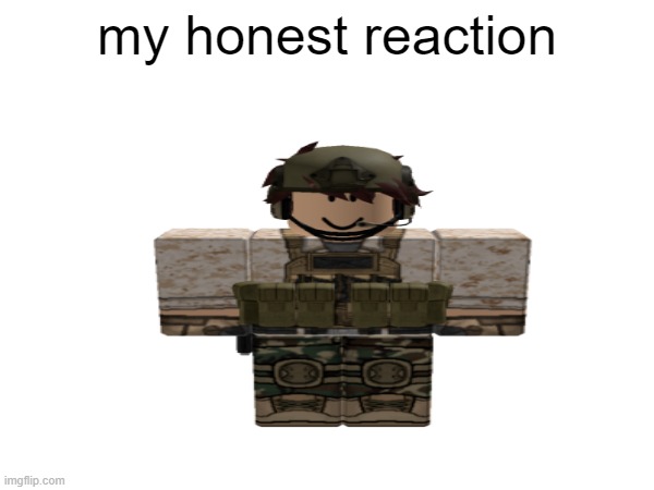 my honest reaction | made w/ Imgflip meme maker