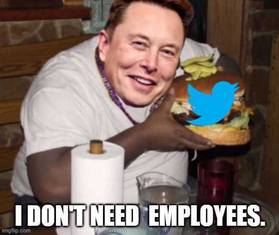 twitter | I DON'T NEED  EMPLOYEES. | image tagged in fat guy eating burger | made w/ Imgflip meme maker