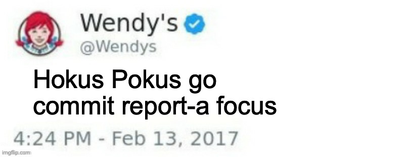 Thanks, Wendy's. | Hokus Pokus go commit report-a focus | image tagged in wendy's twitter | made w/ Imgflip meme maker