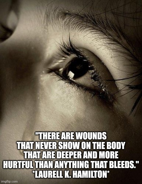 Depression | "THERE ARE WOUNDS THAT NEVER SHOW ON THE BODY THAT ARE DEEPER AND MORE HURTFUL THAN ANYTHING THAT BLEEDS."
*LAURELL K. HAMILTON* | image tagged in life,depression | made w/ Imgflip meme maker