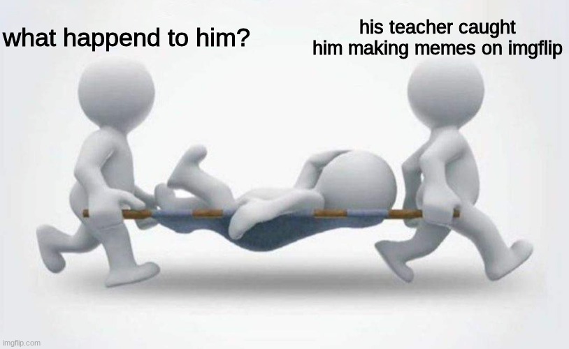 What happened to him? | what happend to him? his teacher caught him making memes on imgflip | image tagged in what happened to him | made w/ Imgflip meme maker