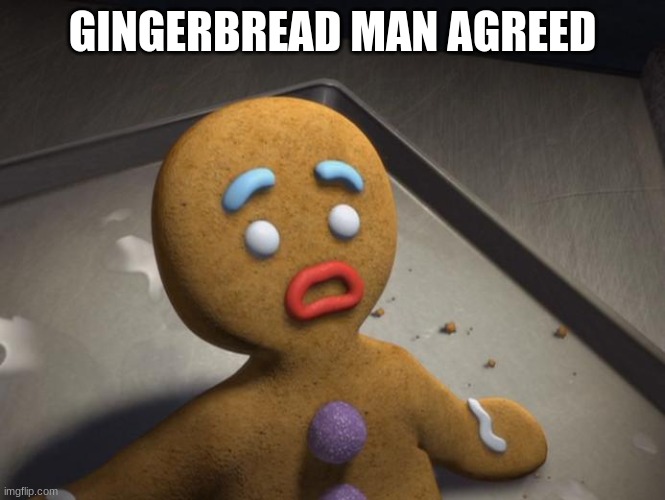Gingerbread man | GINGERBREAD MAN AGREED | image tagged in gingerbread man | made w/ Imgflip meme maker