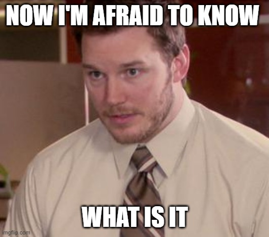 Afraid To Ask Andy (Closeup) Meme | NOW I'M AFRAID TO KNOW WHAT IS IT | image tagged in memes,afraid to ask andy closeup | made w/ Imgflip meme maker