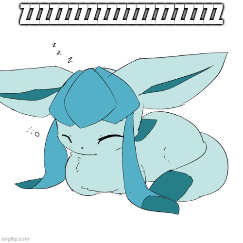 Glaceon loaf | ZZZZZZZZZZZZZZZZZZZZZ | image tagged in glaceon loaf | made w/ Imgflip meme maker