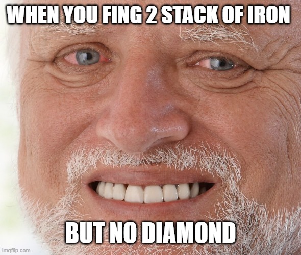 Hide the Pain Harold | WHEN YOU FING 2 STACK OF IRON BUT NO DIAMOND | image tagged in hide the pain harold | made w/ Imgflip meme maker