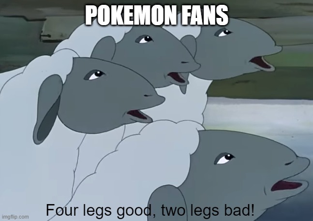 Four Legs Good, Two Legs Bad! | POKEMON FANS; Four legs good, two legs bad! | image tagged in four legs good,pokemon,pokemon scarlet and violet | made w/ Imgflip meme maker