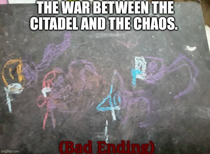 Note: There's no white chalk in my chalk box so i used purple instead. | THE WAR BETWEEN THE CITADEL AND THE CHAOS. (Bad Ending) | made w/ Imgflip meme maker
