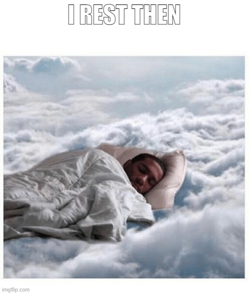 How I sleep knowing | I REST THEN | image tagged in how i sleep knowing | made w/ Imgflip meme maker