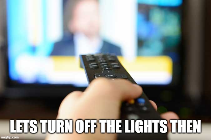 Turn Off TV | LETS TURN OFF THE LIGHTS THEN | image tagged in turn off tv | made w/ Imgflip meme maker