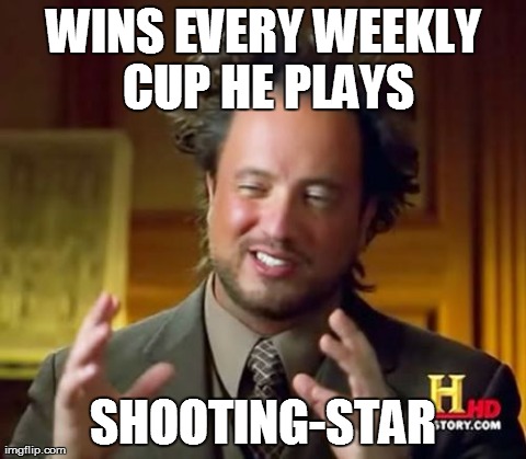 Ancient Aliens Meme | WINS EVERY WEEKLY CUP HE PLAYS SHOOTING-STAR | image tagged in memes,ancient aliens | made w/ Imgflip meme maker