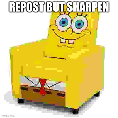(Mod: Nah) | REPOST BUT SHARPEN | made w/ Imgflip meme maker
