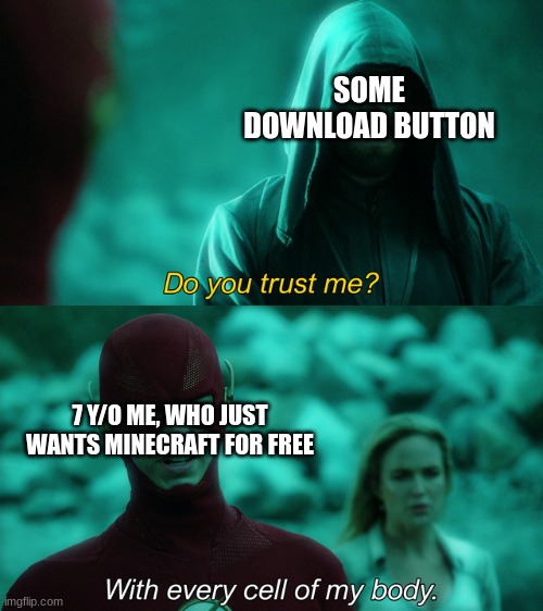 E | SOME DOWNLOAD BUTTON; 7 Y/O ME, WHO JUST WANTS MINECRAFT FOR FREE | image tagged in do you trust me,minecraft,the flash | made w/ Imgflip meme maker