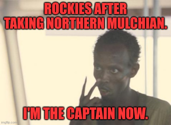 Invasion 3 | ROCKIES AFTER TAKING NORTHERN MULCHIAN. I'M THE CAPTAIN NOW. | image tagged in memes,i'm the captain now | made w/ Imgflip meme maker