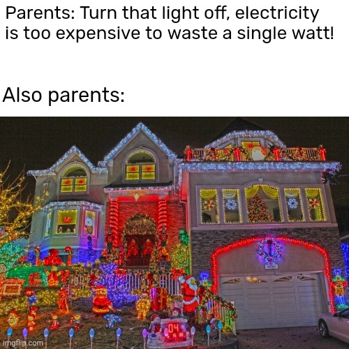 Parents: Turn that light off, electricity is too expensive to waste a single watt! Also parents: | image tagged in memes | made w/ Imgflip meme maker