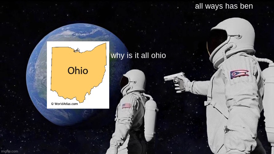 OHIO FOREVER | all ways has ben; why is it all ohio | image tagged in memes,always has been | made w/ Imgflip meme maker
