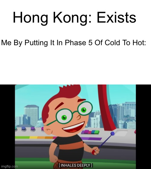 True. | Hong Kong: Exists; Me By Putting It In Phase 5 Of Cold To Hot: | image tagged in leo inhaling deeply,hong kong,mr incredible becoming cold to hot | made w/ Imgflip meme maker