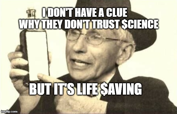 Dr.Fraudster | I DON'T HAVE A CLUE      WHY THEY DON'T TRUST $CIENCE; BUT IT'S LIFE $AVING | image tagged in dr fraudster | made w/ Imgflip meme maker