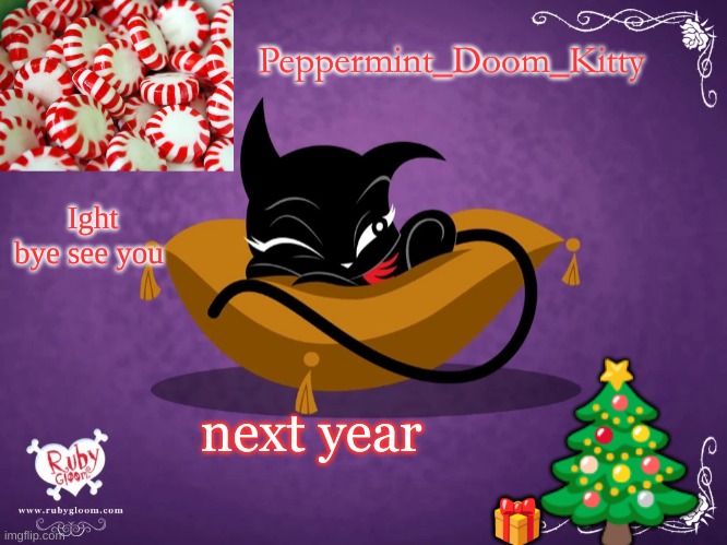 Peppermintdoomkitty | Ight bye see you; next year | image tagged in peppermintdoomkitty | made w/ Imgflip meme maker