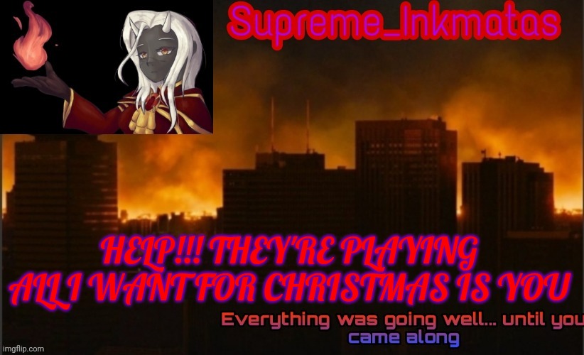 Supreme_Inkmatas announcement template v2 (thank you Idk.png) | HELP!!! THEY'RE PLAYING ALL I WANT FOR CHRISTMAS IS YOU | image tagged in supreme_inkmatas announcement template v2 thank you idk png | made w/ Imgflip meme maker