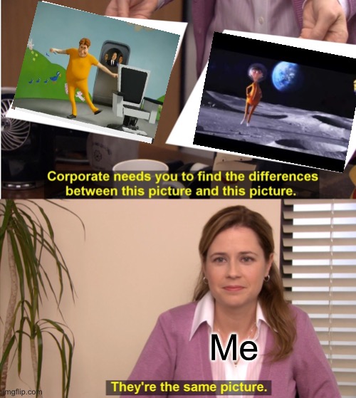 They're The Same Picture | Me | image tagged in memes,they're the same picture | made w/ Imgflip meme maker