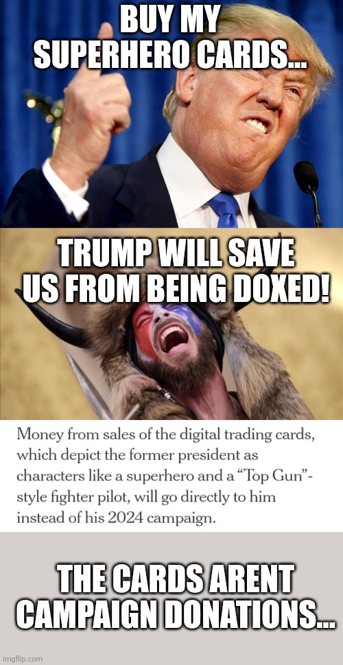 Lets deflect to being doxed instead of the pathetic reality of a grift.... | BUY MY SUPERHERO CARDS... TRUMP WILL SAVE US FROM BEING DOXED! THE CARDS ARENT CAMPAIGN DONATIONS... | image tagged in donald trump,qanon shaman | made w/ Imgflip meme maker