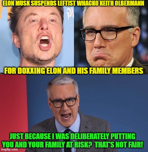 Leftists REALLY don't like having the rules apply to them. | ELON MUSK SUSPENDS LEFTIST WHACKO KEITH OLBERMANN; FOR DOXXING ELON AND HIS FAMILY MEMBERS; JUST BECAUSE I WAS DELIBERATELY PUTTING YOU AND YOUR FAMILY AT RISK?  THAT'S NOT FAIR! | image tagged in rules | made w/ Imgflip meme maker