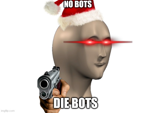 NO BOTS; DIE BOTS | made w/ Imgflip meme maker