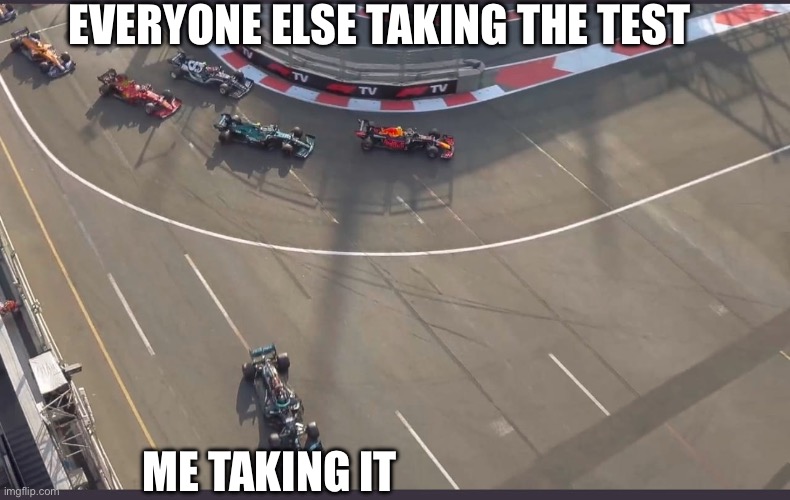 Lewis Hamilton going wide | EVERYONE ELSE TAKING THE TEST; ME TAKING IT | image tagged in lewis hamilton going wide | made w/ Imgflip meme maker