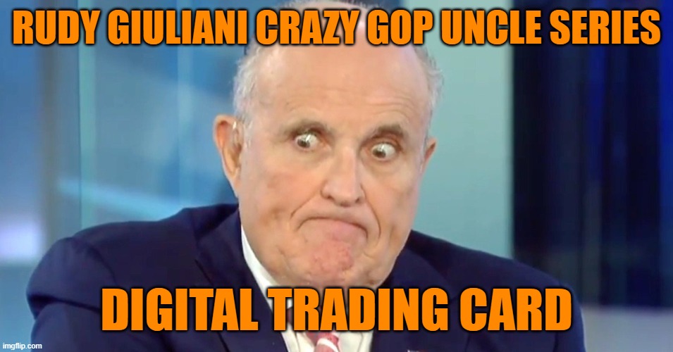 Why stop with Trump? Announcing MAGA digital trading cards | RUDY GIULIANI CRAZY GOP UNCLE SERIES; DIGITAL TRADING CARD | image tagged in donald trump,maga,political memes,funny memes,gop | made w/ Imgflip meme maker