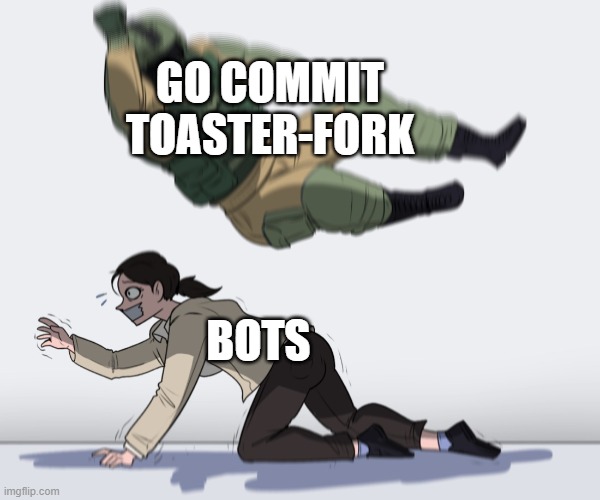 Don't do it, you will explode. | GO COMMIT TOASTER-FORK; BOTS | image tagged in rainbow six - fuze the hostage | made w/ Imgflip meme maker