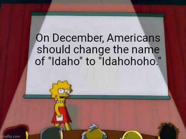 Lisa Simpson's Presentation | On December, Americans should change the name of "Idaho" to "Idahohoho." | image tagged in lisa simpson's presentation,america,christmas,santa claus,memes | made w/ Imgflip meme maker