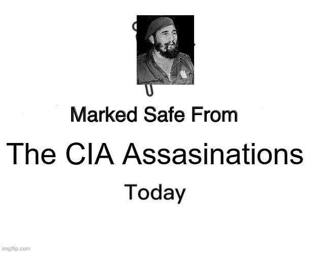 Man hes good | The CIA Assasinations | image tagged in memes,marked safe from | made w/ Imgflip meme maker