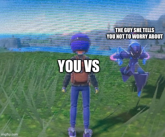One of dr.festive-ish’s new pokemon templates. | THE GUY SHE TELLS YOU NOT TO WORRY ABOUT; YOU VS | image tagged in ceruledge running | made w/ Imgflip meme maker