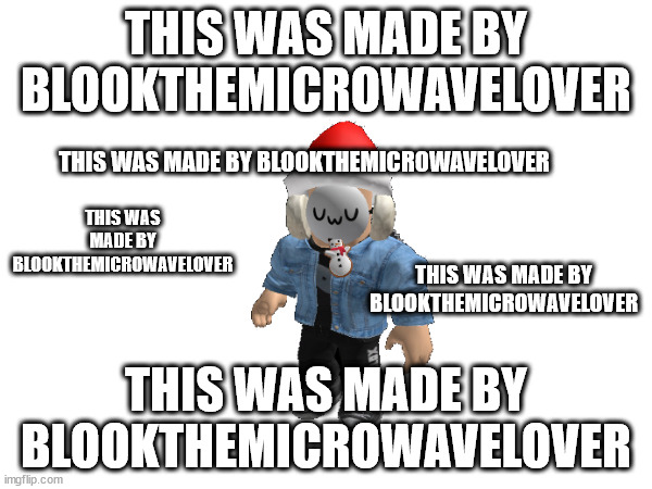 Go ahead, try to steal my meme. | THIS WAS MADE BY BLOOKTHEMICROWAVELOVER; THIS WAS MADE BY BLOOKTHEMICROWAVELOVER; THIS WAS MADE BY BLOOKTHEMICROWAVELOVER; THIS WAS MADE BY BLOOKTHEMICROWAVELOVER; THIS WAS MADE BY BLOOKTHEMICROWAVELOVER | made w/ Imgflip meme maker