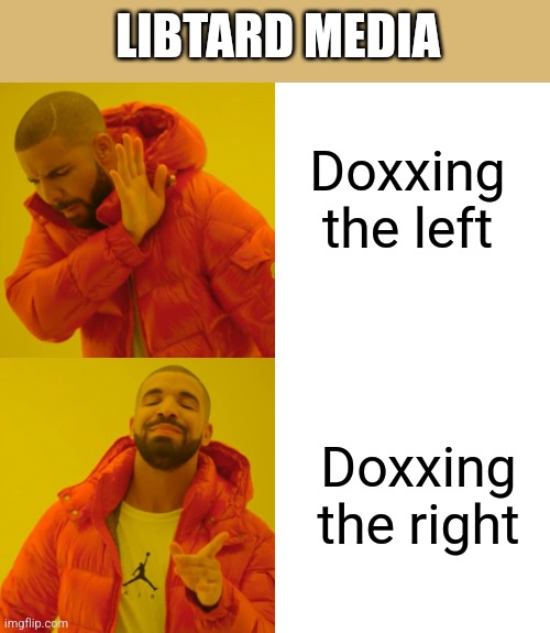 Drake Hotline Bling Meme | LIBTARD MEDIA; Doxxing the left; Doxxing  the right | image tagged in memes,drake hotline bling | made w/ Imgflip meme maker