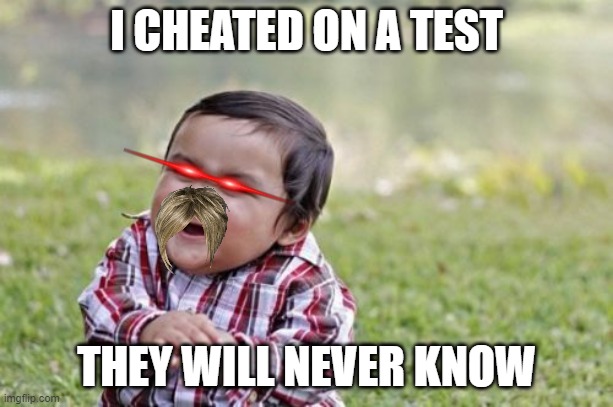 Evil Toddler | I CHEATED ON A TEST; THEY WILL NEVER KNOW | image tagged in memes,evil toddler | made w/ Imgflip meme maker