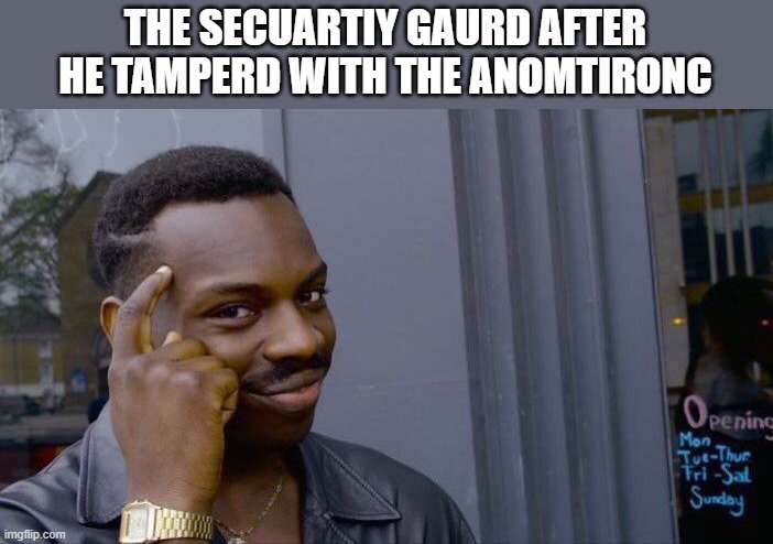 Roll Safe Think About It | THE SECUARTIY GAURD AFTER HE TAMPERD WITH THE ANOMTIRONC | image tagged in memes,roll safe think about it | made w/ Imgflip meme maker