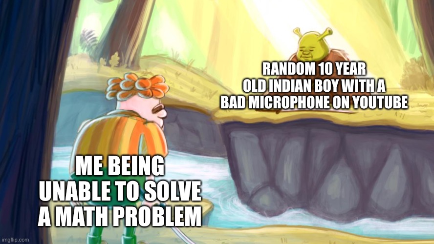 carl wheezer and shrek | RANDOM 10 YEAR OLD INDIAN BOY WITH A BAD MICROPHONE ON YOUTUBE; ME BEING UNABLE TO SOLVE A MATH PROBLEM | image tagged in carl wheezer and shrek,memes,funny,indian | made w/ Imgflip meme maker