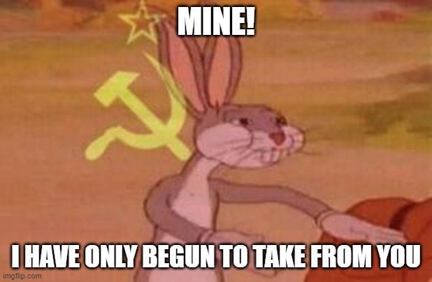 our | MINE! I HAVE ONLY BEGUN TO TAKE FROM YOU | image tagged in our | made w/ Imgflip meme maker